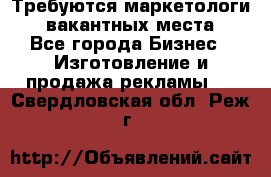 Требуются маркетологи. 3 вакантных места. - Все города Бизнес » Изготовление и продажа рекламы   . Свердловская обл.,Реж г.